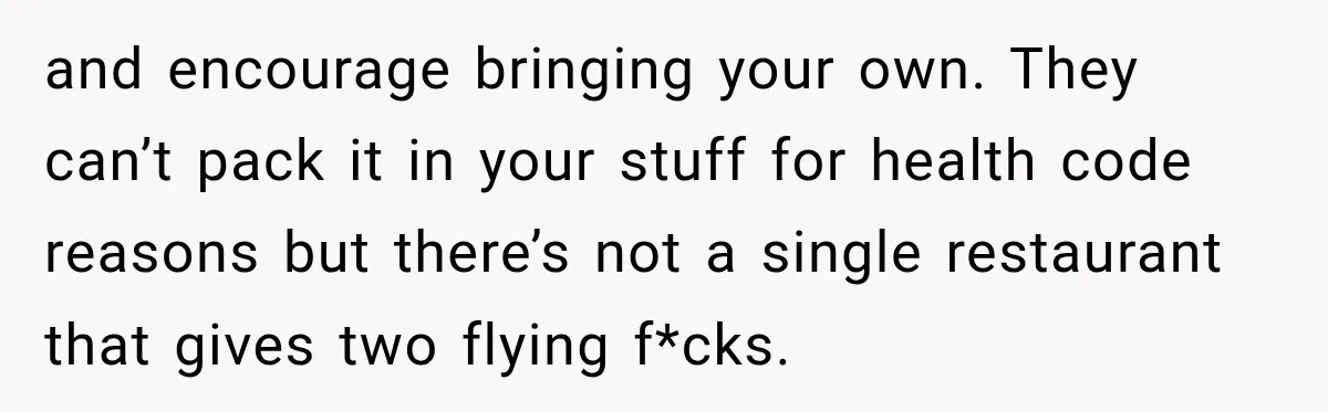 She Brought Tupperware to a Burger Restaurant, and Her Friend Was Mortified and encourage bringing your own. They can’t pack it in your stuff for health code reasons but there’s not a single restaurant that gives two flying f*cks.