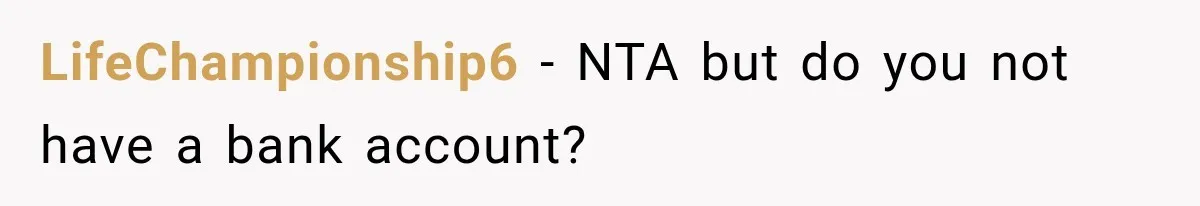 Her Brother Kept Stealing Her Paychecks, So She Finally Called the Police, and the Family Turned Against Her LifeChampionship6 − NTA but do you not have a bank account?