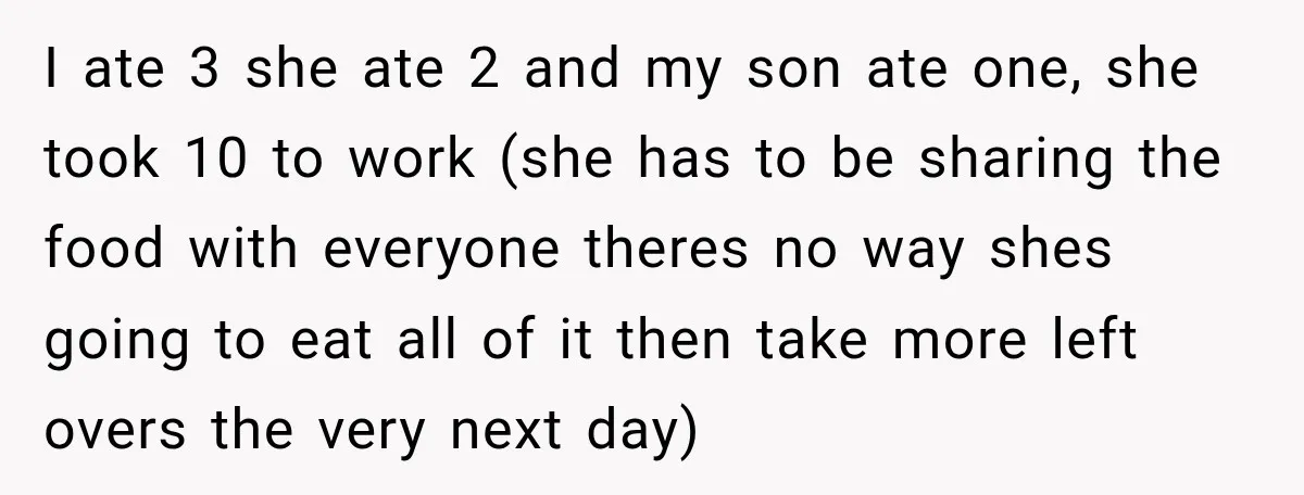 I ate 3 she ate 2 and my son ate one, she took 10 to work (she has to be sharing the food with everyone theres no way shes going...