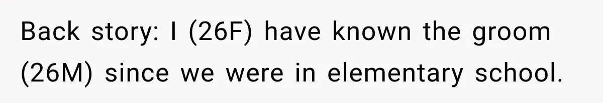Back story: I (26F) have known the groom (26M) since we were in elementary school.