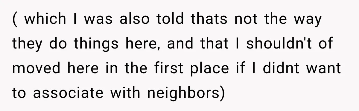 ( which I was also told thats not the way they do things here, and that I shouldn't of moved here in the first place if I didnt want to...