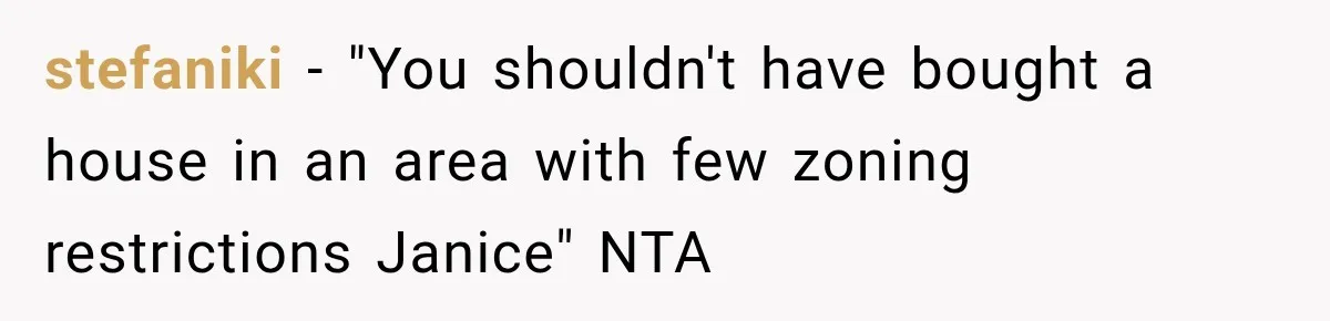 stefaniki − "You shouldn't have bought a house in an area with few zoning restrictions Janice" NTA