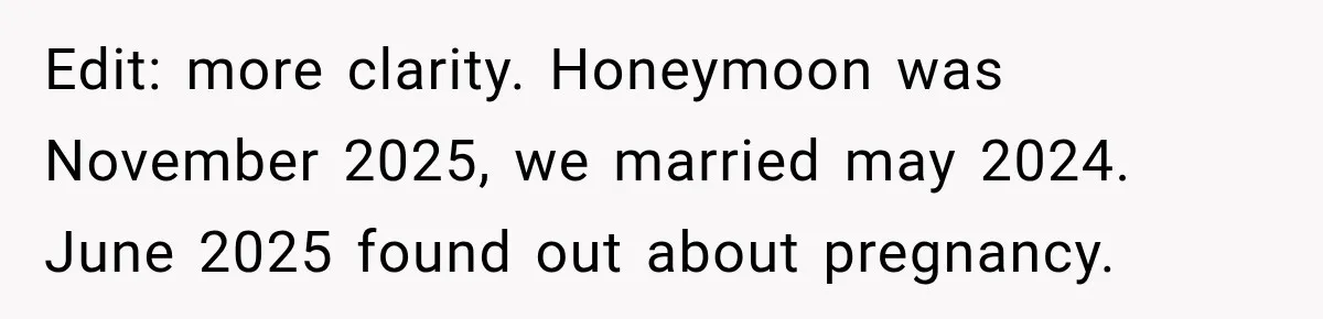 Edit: more clarity. Honeymoon was November 2025, we married may 2024. June 2025 found out about pregnancy.