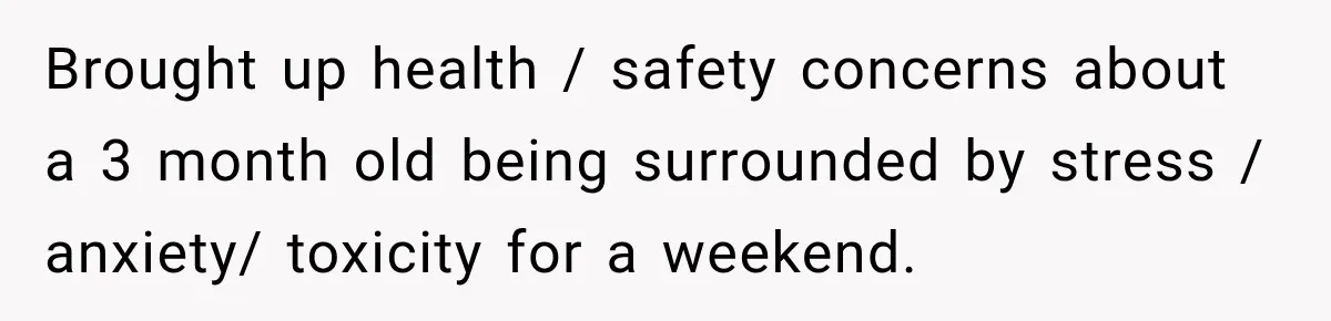 Brought up health / safety concerns about a 3 month old being surrounded by stress / anxiety/ toxicity for a weekend.