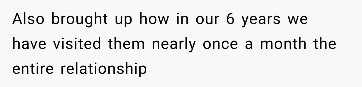 Also brought up how in our 6 years we have visited them nearly once a month the entire relationship
