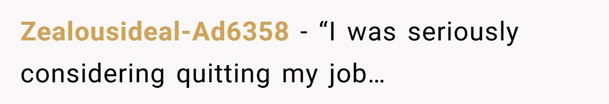 Zealousideal-Ad6358 − “I was seriously considering quitting my job…