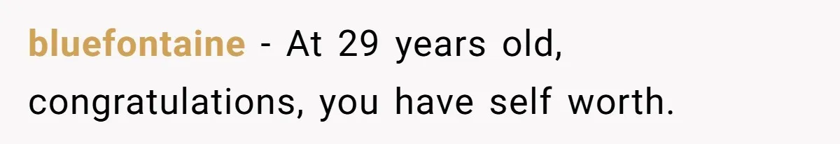 bluefontaine − At 29 years old, congratulations, you have self worth.