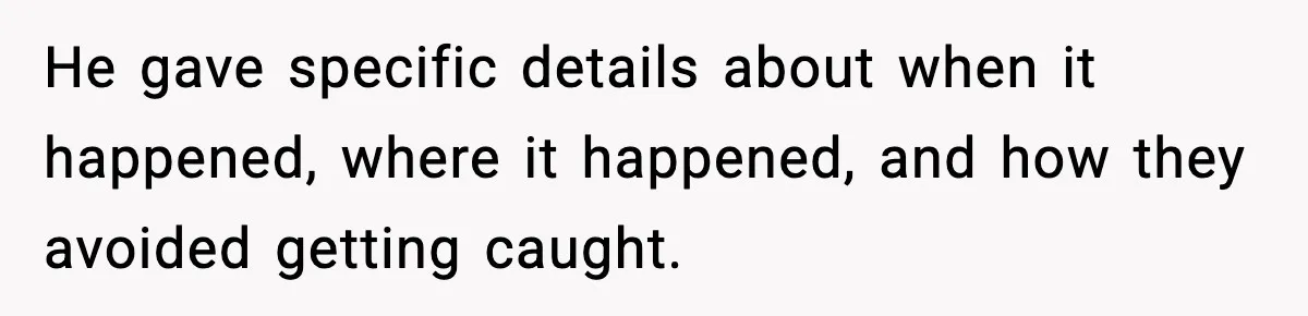 She Doesn’t Believe Her Husband’s Retraction After He Confessed His Emotional Affair Became Physical He gave specific details about when it happened, where it happened, and how they avoided getting caught.
