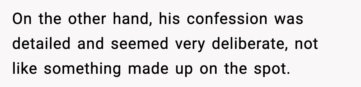 She Doesn’t Believe Her Husband’s Retraction After He Confessed His Emotional Affair Became Physical On the other hand, his confession was detailed and seemed very deliberate, not like something made up on the spot.