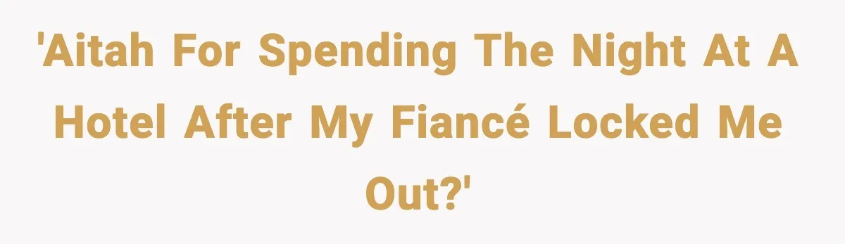'AITAH for spending the night at a hotel after my fiancé locked me out?'