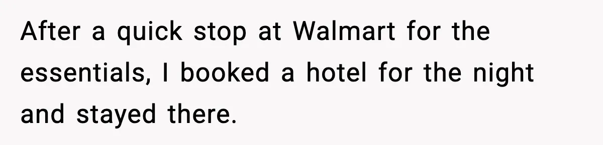 After a quick stop at Walmart for the essentials, I booked a hotel for the night and stayed there.