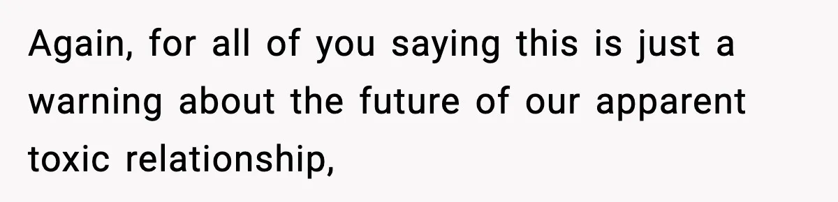 Again, for all of you saying this is just a warning about the future of our apparent toxic relationship,