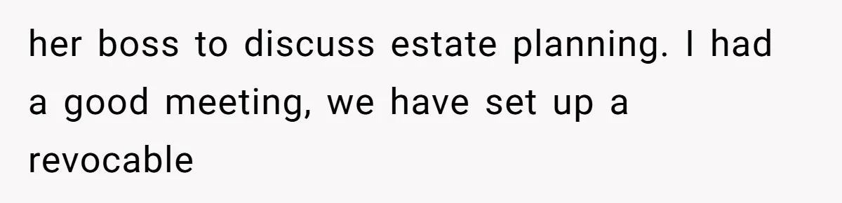 her boss to discuss estate planning. I had a good meeting, we have set up a revocable