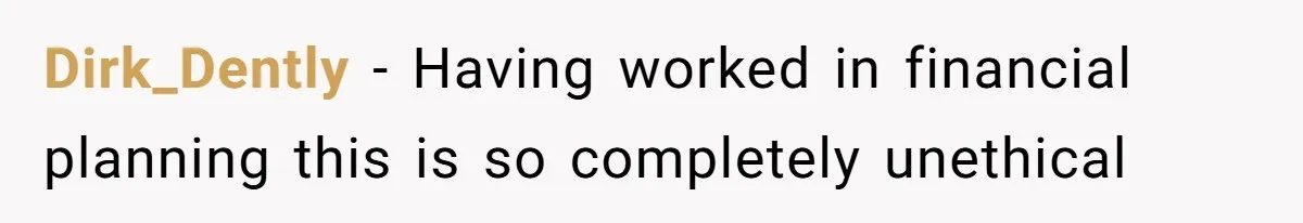 Dirk_Dently − Having worked in financial planning this is so completely unethical
