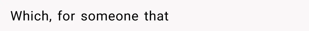 Which, for someone that