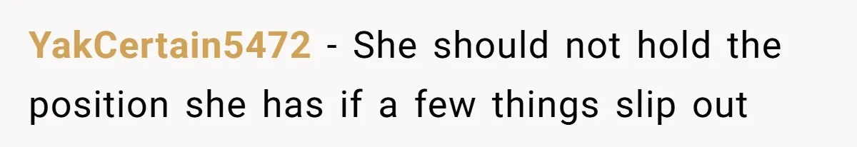 YakCertain5472 − She should not hold the position she has if a few things slip out