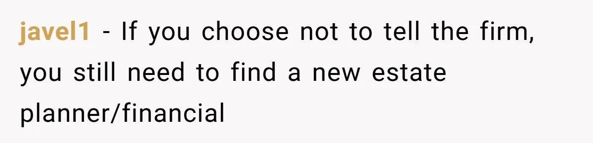 javel1 − If you choose not to tell the firm, you still need to find a new estate planner/financial