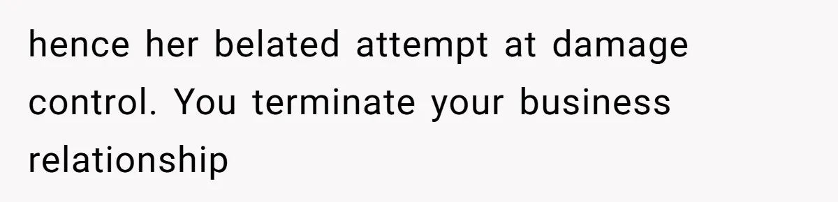 hence her belated attempt at damage control. You terminate your business relationship