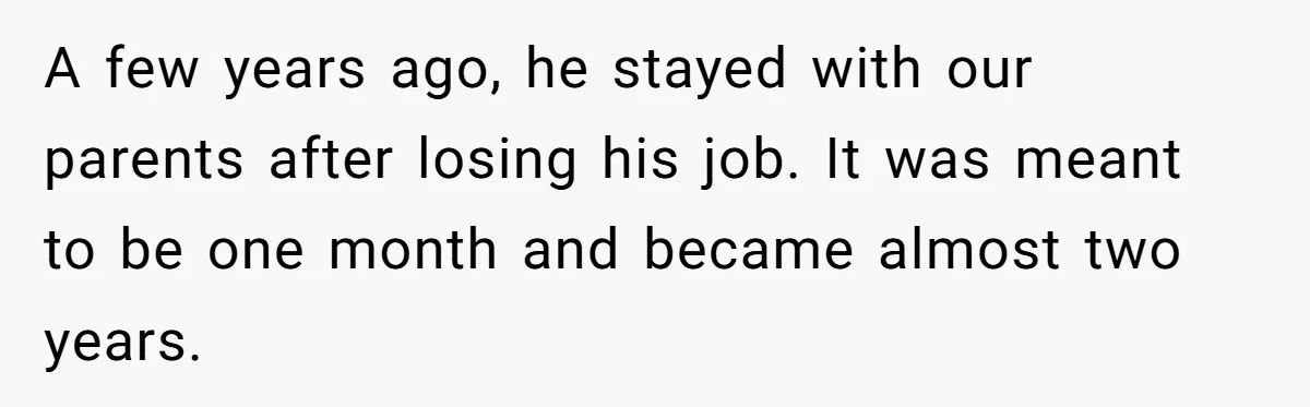 A few years ago, he stayed with our parents after losing his job. It was meant to be one month and became almost two years.