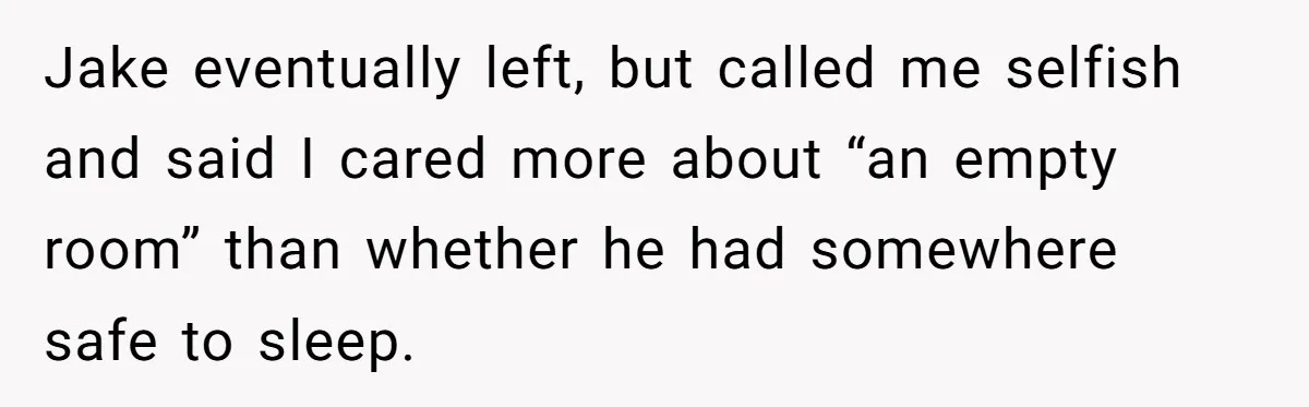 Jake eventually left, but called me selfish and said I cared more about “an empty room” than whether he had somewhere safe to sleep.