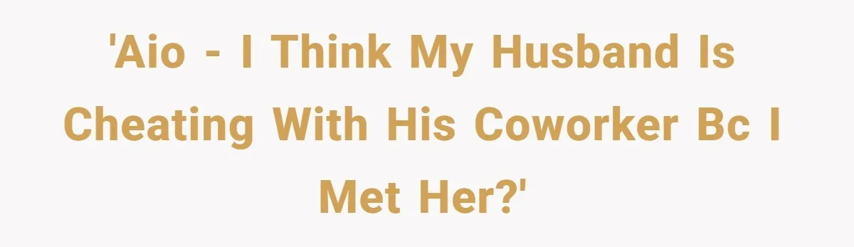 Wife’s Gut Feeling Explodes After Meeting Husband’s “Like A Sister” Colleague — Now Planning To Leave 'AIO - I think my husband is cheating with his coworker bc I met her?'