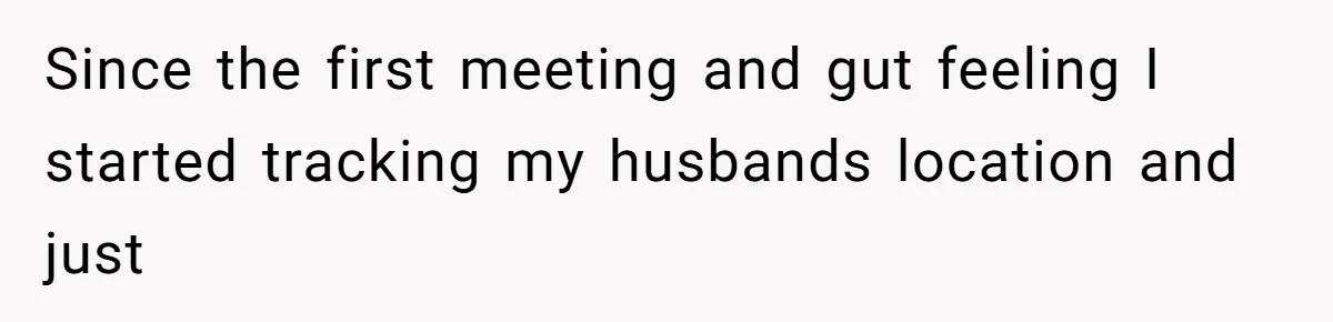 Wife’s Gut Feeling Explodes After Meeting Husband’s “Like A Sister” Colleague — Now Planning To Leave Since the first meeting and gut feeling I started tracking my husbands location and just