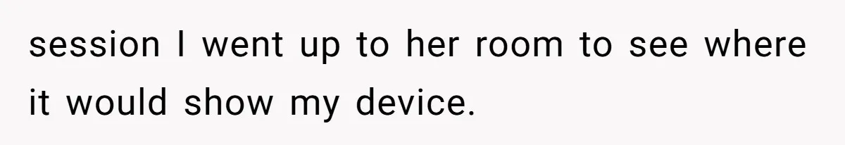 Wife’s Gut Feeling Explodes After Meeting Husband’s “Like A Sister” Colleague — Now Planning To Leave session I went up to her room to see where it would show my device.