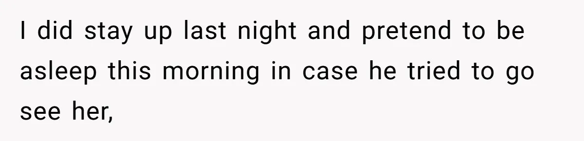 Wife’s Gut Feeling Explodes After Meeting Husband’s “Like A Sister” Colleague — Now Planning To Leave I did stay up last night and pretend to be asleep this morning in case he tried to go see her,