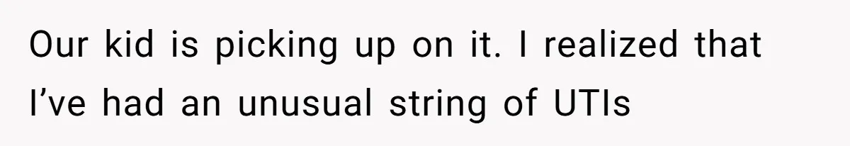 Wife’s Gut Feeling Explodes After Meeting Husband’s “Like A Sister” Colleague — Now Planning To Leave Our kid is picking up on it. I realized that I’ve had an unusual string of UTIs