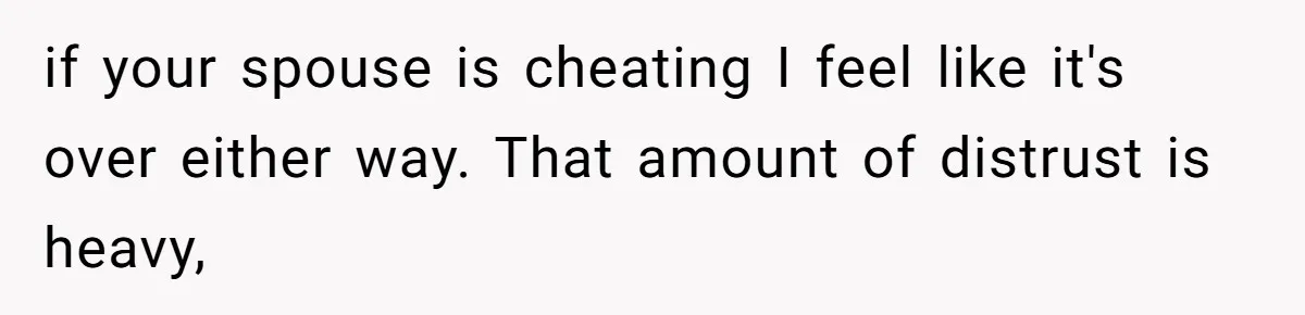 Wife’s Gut Feeling Explodes After Meeting Husband’s “Like A Sister” Colleague — Now Planning To Leave if your spouse is cheating I feel like it's over either way. That amount of distrust is heavy,