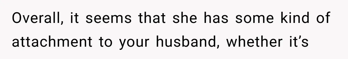 Wife’s Gut Feeling Explodes After Meeting Husband’s “Like A Sister” Colleague — Now Planning To Leave Overall, it seems that she has some kind of attachment to your husband, whether it’s