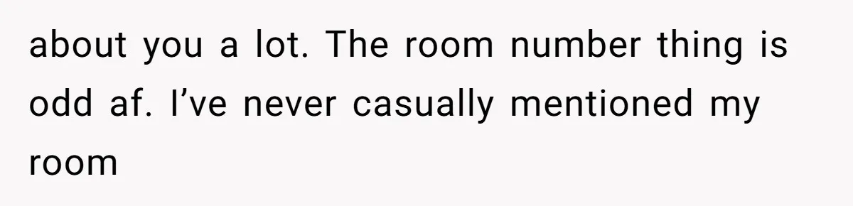 Wife’s Gut Feeling Explodes After Meeting Husband’s “Like A Sister” Colleague — Now Planning To Leave about you a lot. The room number thing is odd af. I’ve never casually mentioned my room