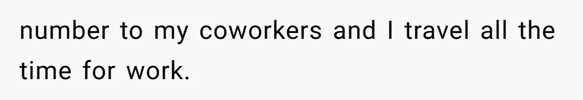 Wife’s Gut Feeling Explodes After Meeting Husband’s “Like A Sister” Colleague — Now Planning To Leave number to my coworkers and I travel all the time for work.