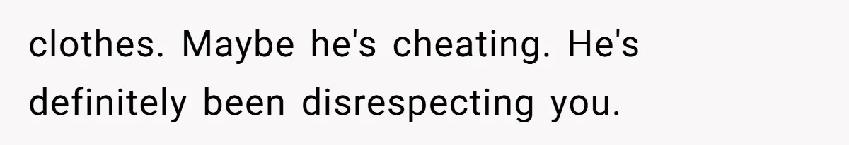Wife’s Gut Feeling Explodes After Meeting Husband’s “Like A Sister” Colleague — Now Planning To Leave clothes. Maybe he's cheating. He's definitely been disrespecting you.