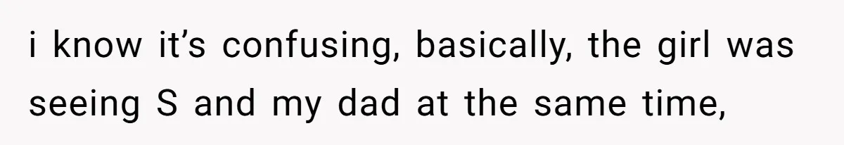 Daughter Feels Worthless Because Her Dad Treats His 18-Year-Old Girlfriend Bette i know it’s confusing, basically, the girl was seeing S and my dad at the same time,