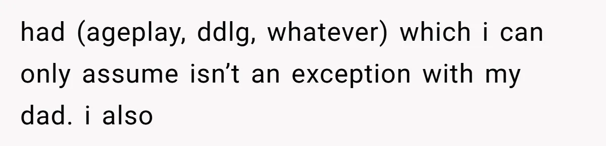 Daughter Feels Worthless Because Her Dad Treats His 18-Year-Old Girlfriend Bette had (ageplay, ddlg, whatever) which i can only assume isn’t an exception with my dad. i also