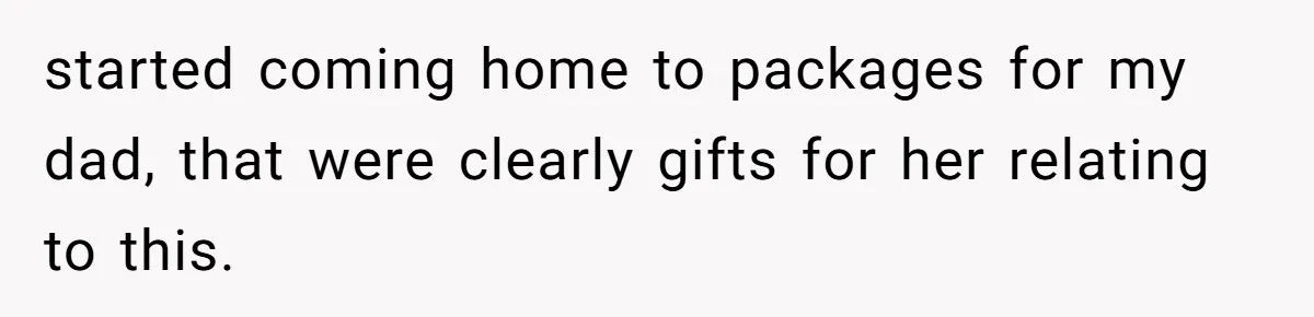 Daughter Feels Worthless Because Her Dad Treats His 18-Year-Old Girlfriend Bette started coming home to packages for my dad, that were clearly gifts for her relating to this.