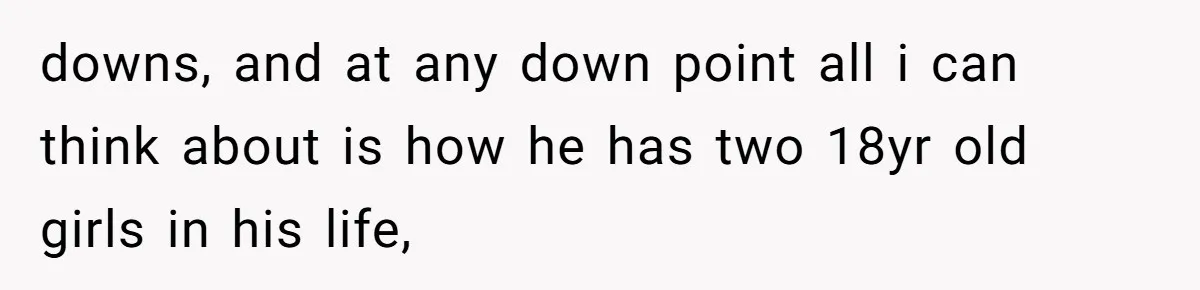 Daughter Feels Worthless Because Her Dad Treats His 18-Year-Old Girlfriend Bette downs, and at any down point all i can think about is how he has two 18yr old girls in his life,
