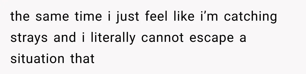 Daughter Feels Worthless Because Her Dad Treats His 18-Year-Old Girlfriend Bette the same time i just feel like i’m catching strays and i literally cannot escape a situation that