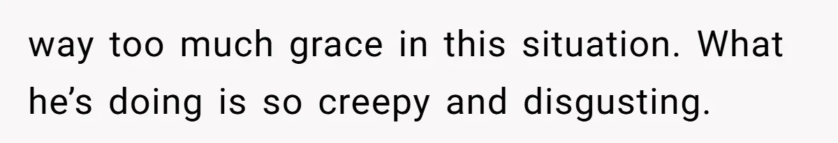 Daughter Feels Worthless Because Her Dad Treats His 18-Year-Old Girlfriend Bette way too much grace in this situation. What he’s doing is so creepy and disgusting.