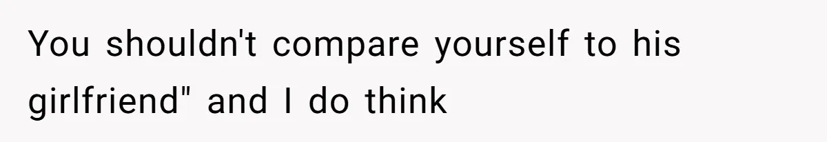 Daughter Feels Worthless Because Her Dad Treats His 18-Year-Old Girlfriend Bette You shouldn't compare yourself to his girlfriend" and I do think