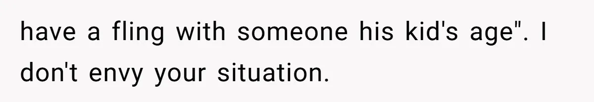 Daughter Feels Worthless Because Her Dad Treats His 18-Year-Old Girlfriend Bette have a fling with someone his kid's age". I don't envy your situation.