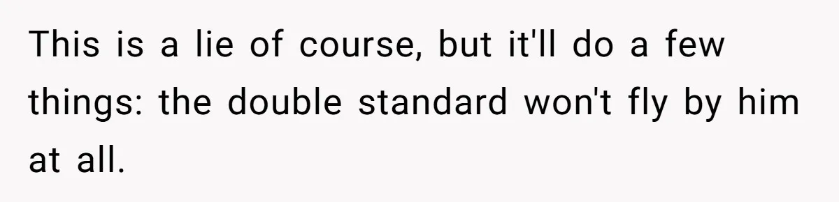 Daughter Feels Worthless Because Her Dad Treats His 18-Year-Old Girlfriend Bette This is a lie of course, but it'll do a few things: the double standard won't fly by him at all.