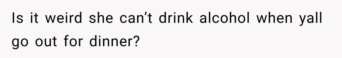 Daughter Feels Worthless Because Her Dad Treats His 18-Year-Old Girlfriend Bette Is it weird she can’t drink alcohol when yall go out for dinner?