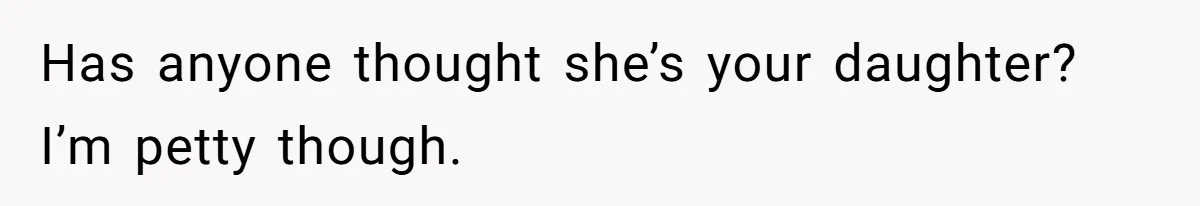 Daughter Feels Worthless Because Her Dad Treats His 18-Year-Old Girlfriend Bette Has anyone thought she’s your daughter? I’m petty though.
