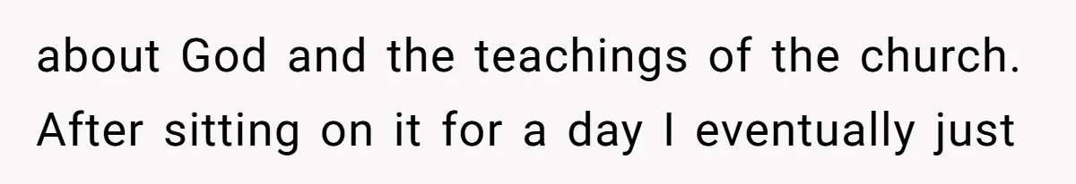 about God and the teachings of the church. After sitting on it for a day I eventually just