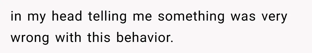 in my head telling me something was very wrong with this behavior.
