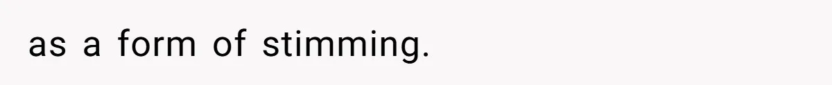 as a form of stimming.