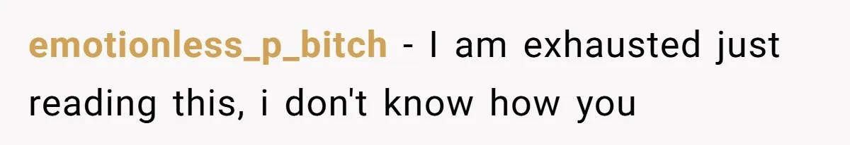 emotionless_p_bitch − I am exhausted just reading this, i don't know how you