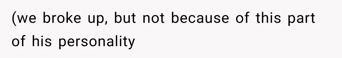 (we broke up, but not because of this part of his personality